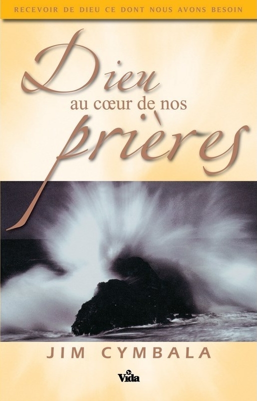 Dieu au coeur de nos prières - Recevoir de Dieu ce dont nous avons besoin