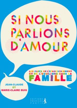 SI NOUS PARLIONS D'AMOUR - LES CLEFS DE L'EPANOUISSEMENT ET DE L'EQUILIBRE DANS LA FAMILLE