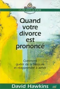 Quand votre divorce est prononcé - Comment guérir la blessure et réapprendre à aimer