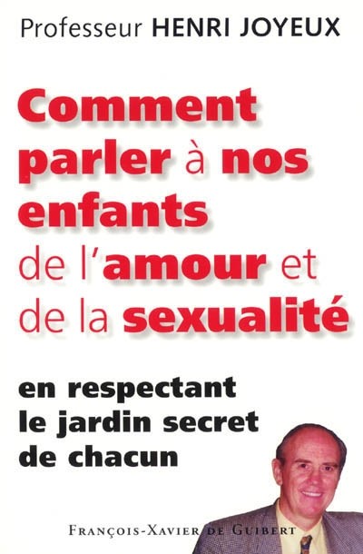 COMMENT PARLER A NOS ENFANTS DE L'AMOUR ET DE LA SEXUALITE EN RESPECTANT LE JARDIN SECRET DE CHACUN
