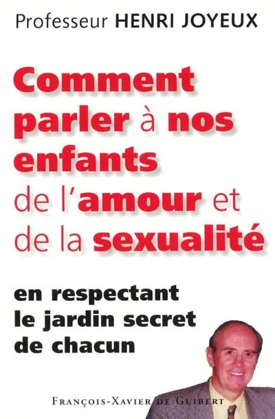 COMMENT PARLER A NOS ENFANTS DE L'AMOUR ET DE LA SEXUALITE EN RESPECTANT LE JARDIN SECRET DE CHACUN