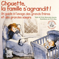 CHOUETTE LA FAMILLE S'AGRANDIT - UN GUIDE A L'USAGE DES GRANDS FRERES ET DES GRANDES SOEURS