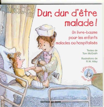 DUR DUR D'ETRE MALADE - UN LIVRE BAUME POUR LES ENFANTS MALADES OU HOSPITALISES