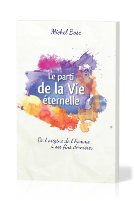Parti de la Vie éternelle (Le) - De l'origine de l'homme à ses fins dernières