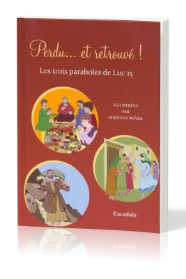PERDU... ET RETROUVE - LES TROIS PARABOLES DE LUC 15