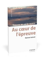 AU COEUR DE L'EPREUVE - TROUVER EN SOI LA SOURCE