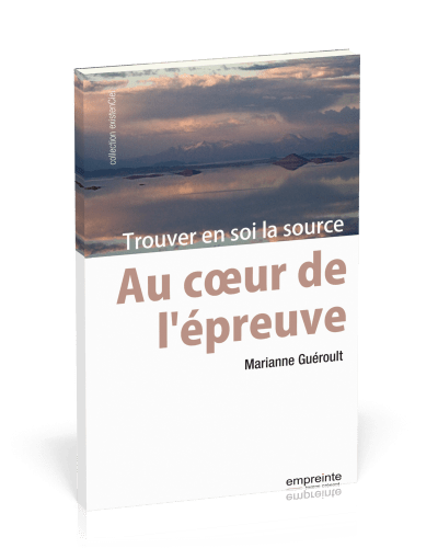 AU COEUR DE L'EPREUVE - TROUVER EN SOI LA SOURCE