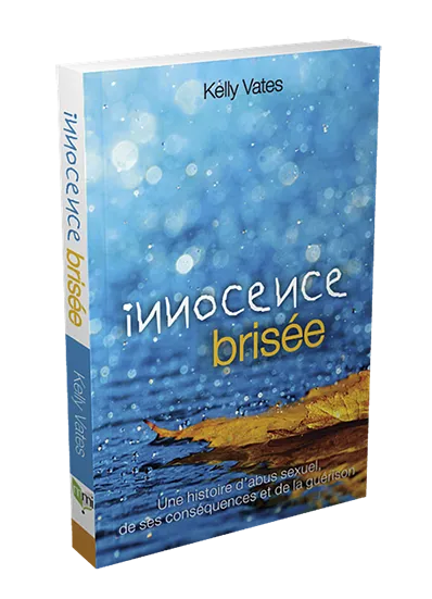 INNOCENCE BRISEE - UNE HISTOIRE D'ABUS SEXUEL, DE SES CONSEQUENCES ET DE LA GUERISON