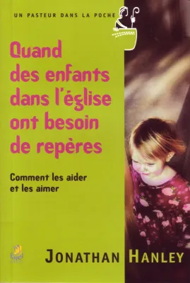 QUAND DES ENFANTS DANS L'EGLISE ONT BESOIN DE REPERES - COMMENT LES AIDER ET LES AIMER