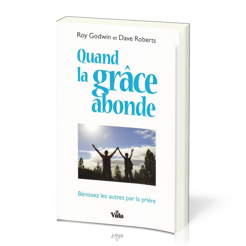 Quand la grâce abonde - Bénissez les autres par la prière