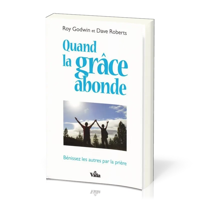 Quand la grâce abonde - Bénissez les autres par la prière