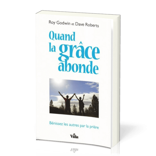 Quand la grâce abonde - Bénissez les autres par la prière