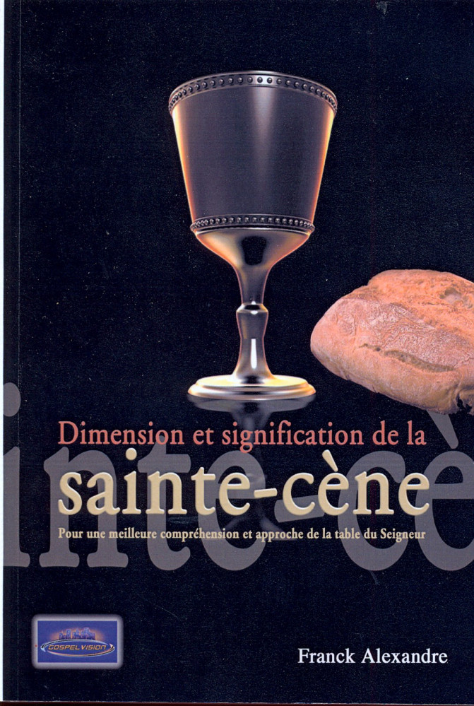 DIMENSION ET SIGNIFICATION DE LA SAINTE-CENE - POUR UNE MEILLEURE COMPREHENSION ET APPROCHE DE LA...