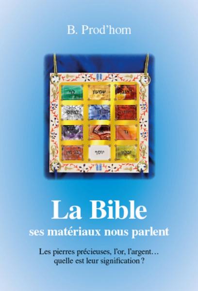 BIBLE,SES MATERIAUX NOUS PARLENT (LA).LES PIERRES PRECIEUSES,L'OR,L'ARGENT...QUELLE EST LEUR SIGNIFI