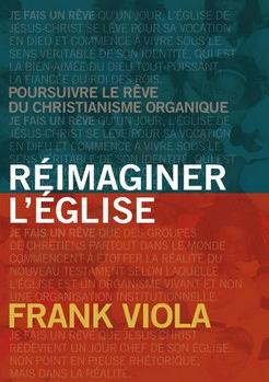 REIMAGINER L'EGLISE - POURSUIVRE LE REVE DU CHRISTIANISME ORGANIQUE