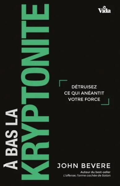 A bas la kryptonite - Détruisez ce qui anéantit votre force