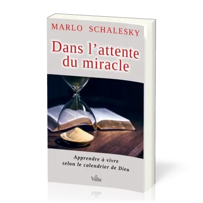 Dans l'attente du miracle - Apprendre à vivre selon le calendrir de Dieu