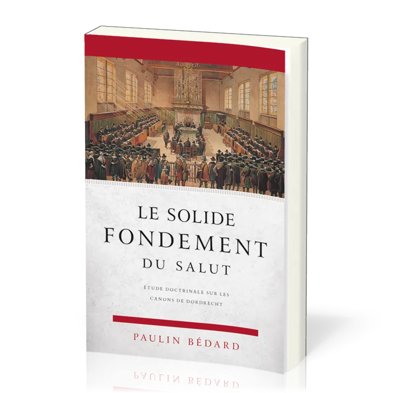 Solide fondement du salut (Le) - Etude sur les canons de Dordrecht