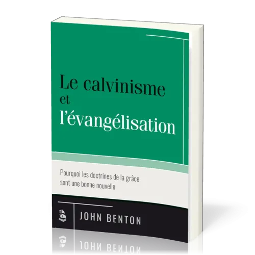 Calvinisme et l'évangélisation (Le) - Pourquoi les doctrines de la grâce sont une bonne nouvelle