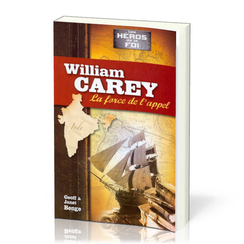 WILLIAM CAREY - LA FORCE DE L'APPEL - SERIE LES HEROS DE LA FOI