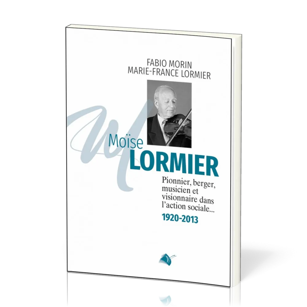 Moïse Lormier - Pionnier, berger, musicien et visionnaire dans l'action sociale... 1920 - 2013