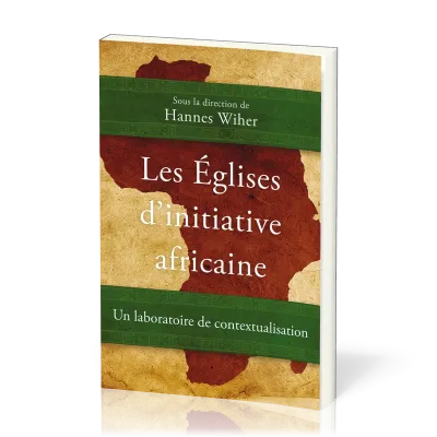 Eglises d'initiative africaine (Les) - Un laboratoire de contextualiation