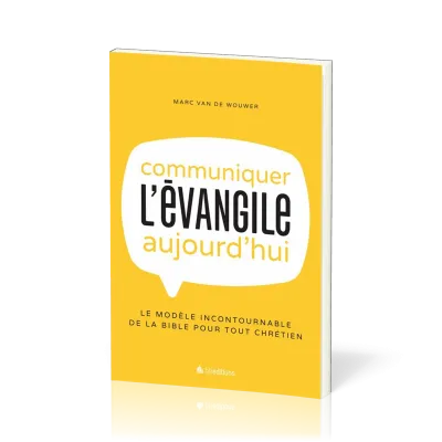 Communiquer l'évangile aujourd'hui - le modèle incontournable de la bible pour tout chrétien