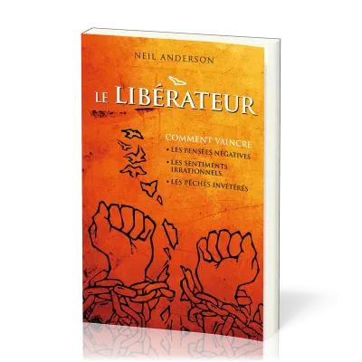 Libérateur (Le) - Comment vaincre les pensées négatives, les sentiments irrationels, les péchés...