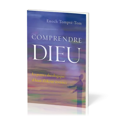 Comprendre Dieu - La pensée théologique d'Isaac Zokoué revisitée