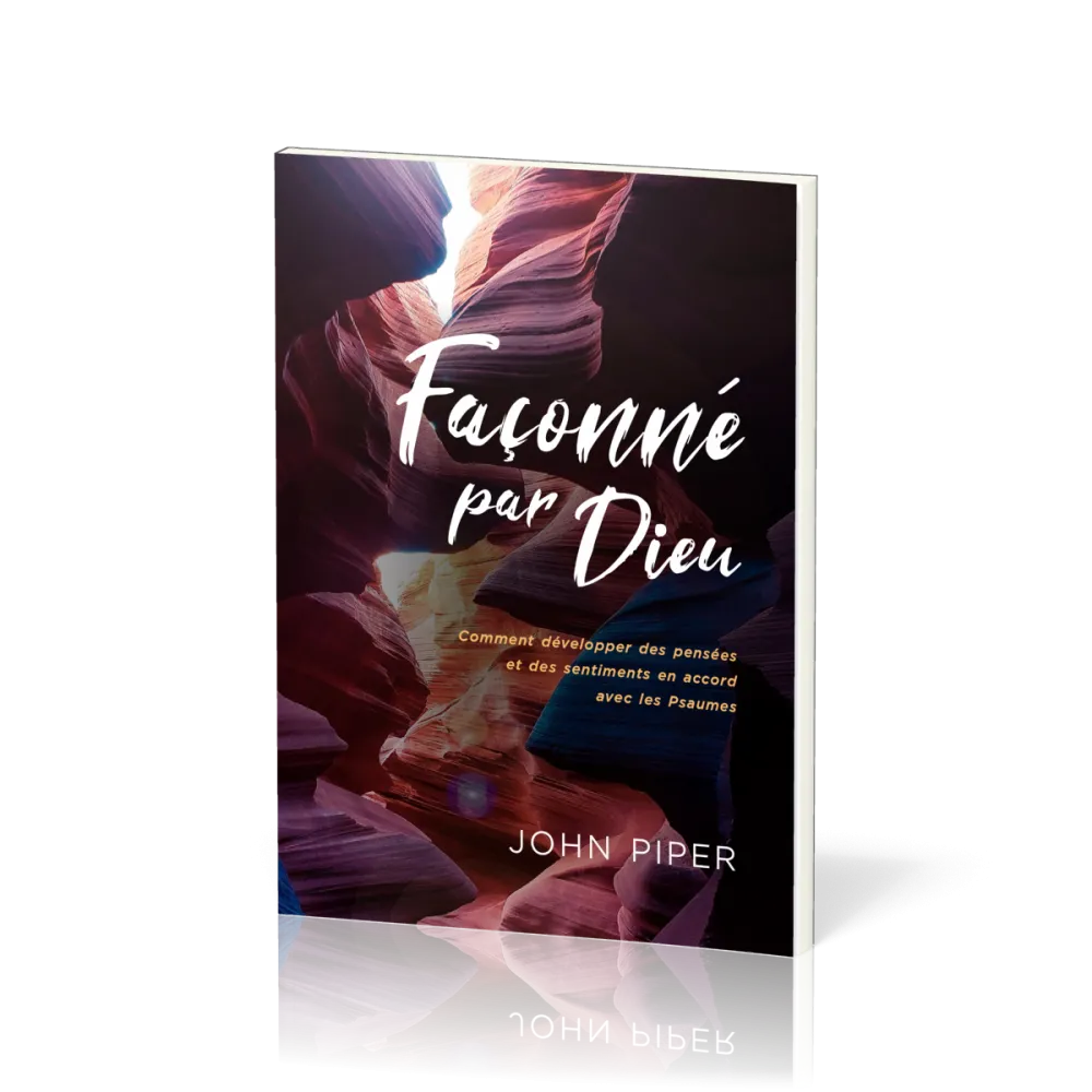 Façonné par Dieu - Comment développer des pensées et des sentiments en accord avec les Psaumes