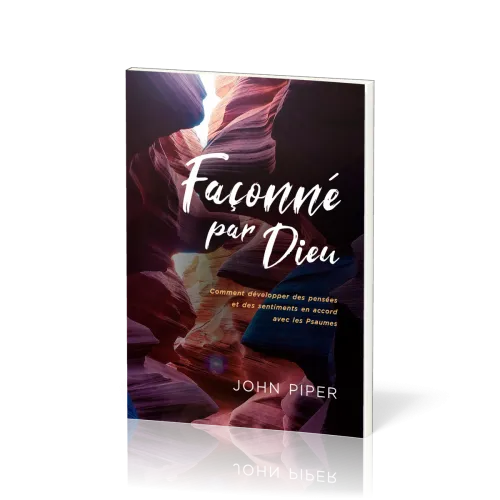 Façonné par Dieu - Comment développer des pensées et des sentiments en accord avec les Psaumes