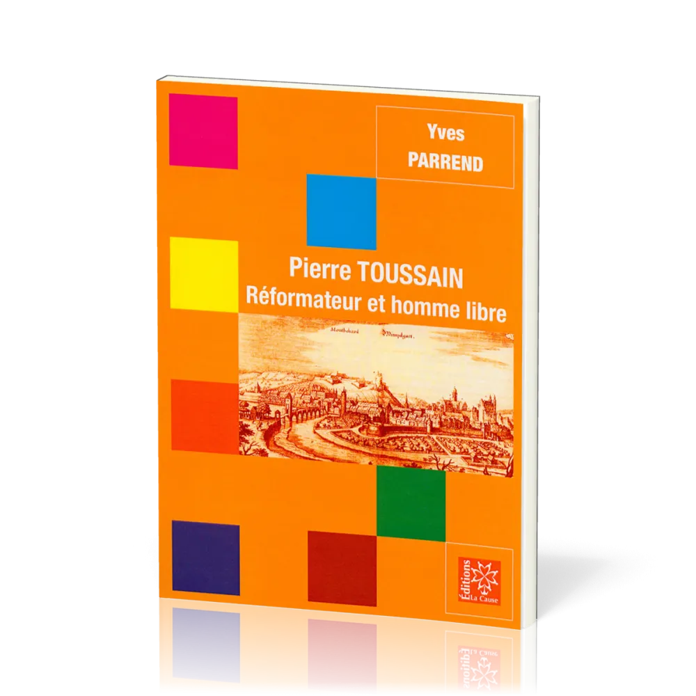 Pierre Toussain, réformateur et homme libre