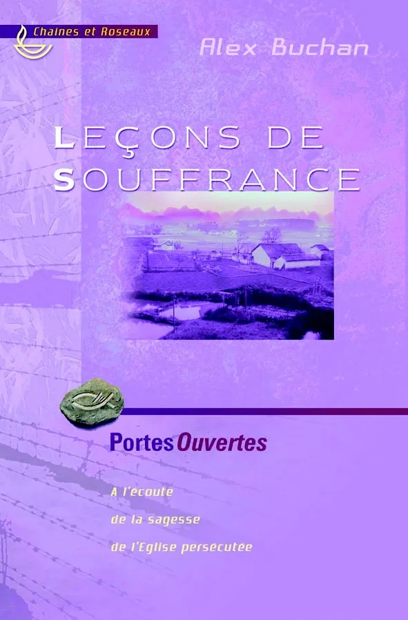 LECONS DE SOUFFRANCE, A L'ECOUTE DE LA SAGESSE DE L'EGLISE PERSECUTEE - COLL. CHAINES ET ROSEAUX