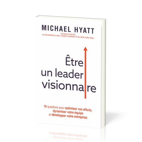 Etre un leader visionnaire - 10 questions pour optimiser vos efforts, dynamiser votre équipe et déve