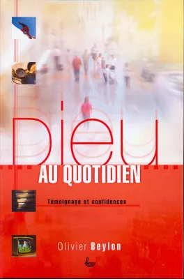 DIEU AU QUOTIDIEN - TEMOIGNAGE ET CONFIDENCES