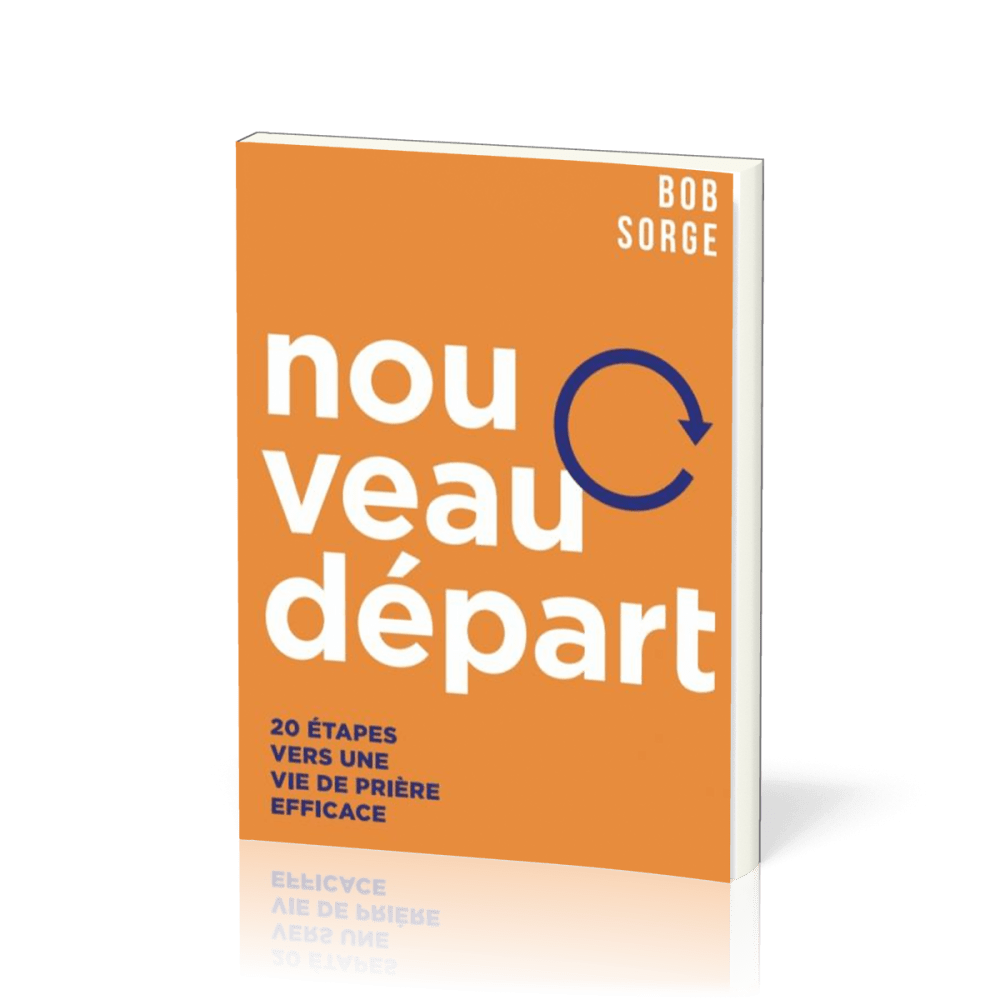 Nouveau départ, 20 étapes vers une vie de prière efficace