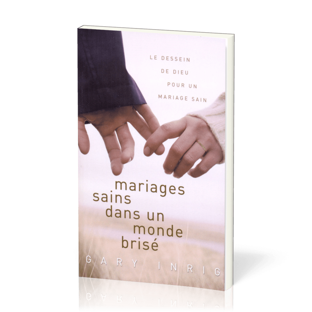 MARIAGES SAINS DANS UN MONDE BRISE - LE DESSEIN DE DIEU POUR UN MARIAGE SAIN