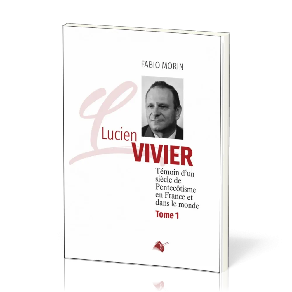 Lucien Vivier - Témoin d'un siècle de Pentecôtisme en France et dans le monde - Tome 1