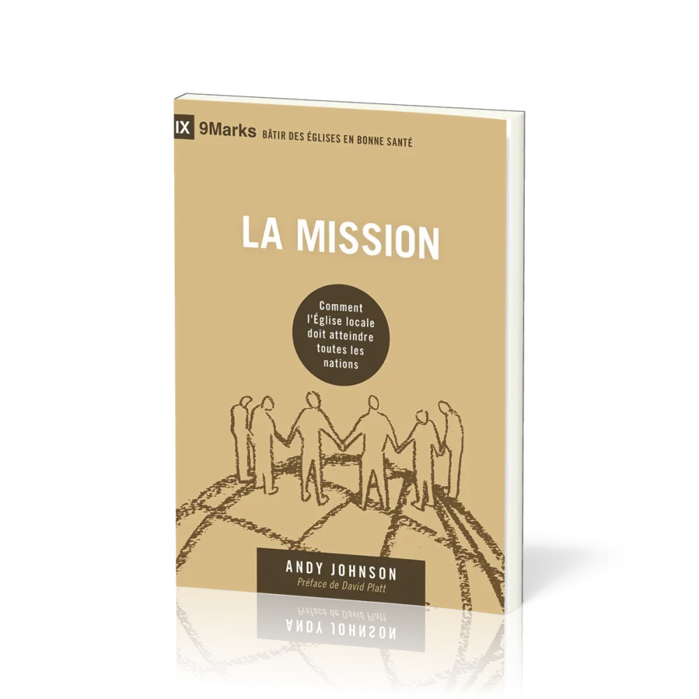 Mission (la) - Comment l'Eglise locale doit atteindre toutes les nations