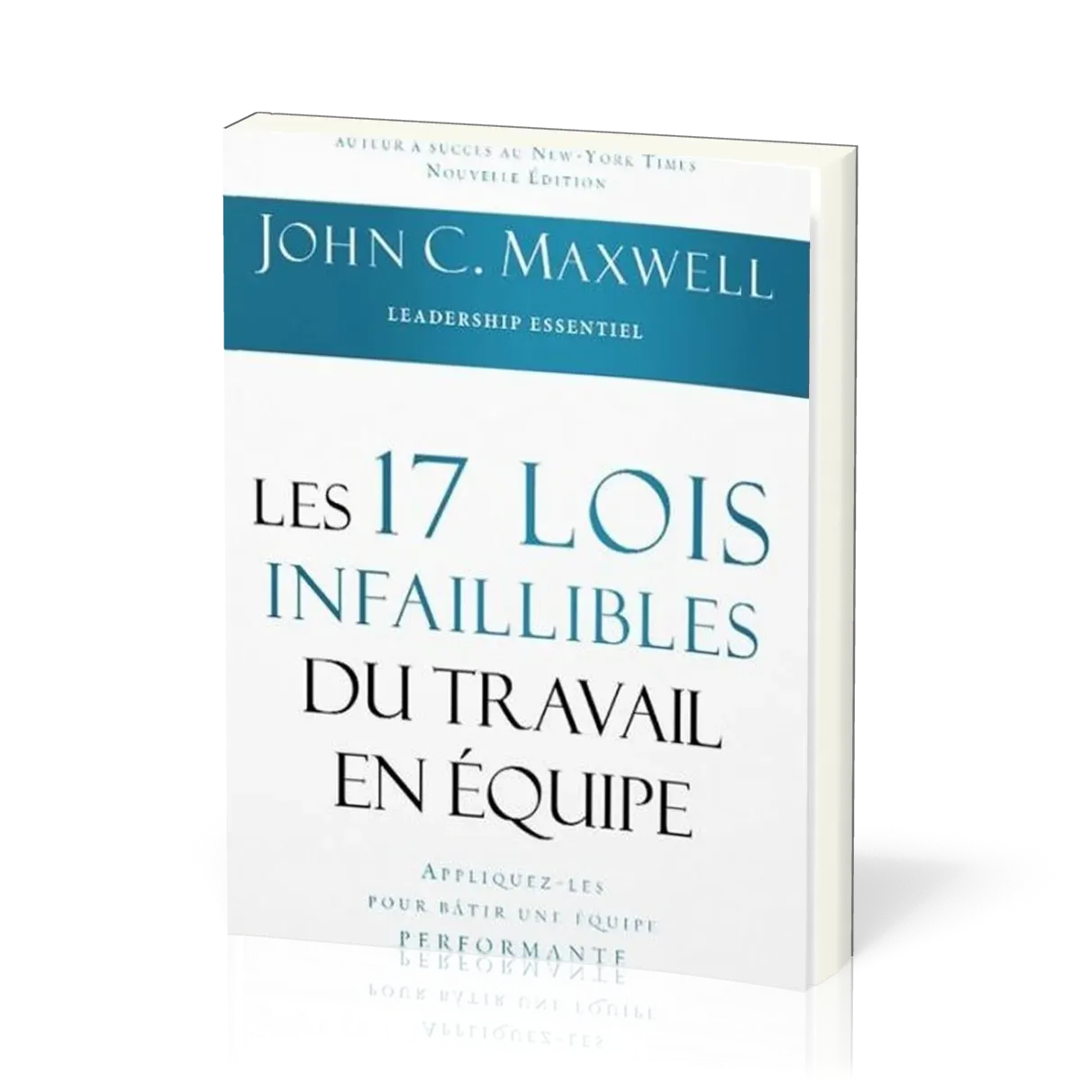 17 lois infaillibles du travail en équipe (Les) - Appliquez-les pour bâtir une équipe performante