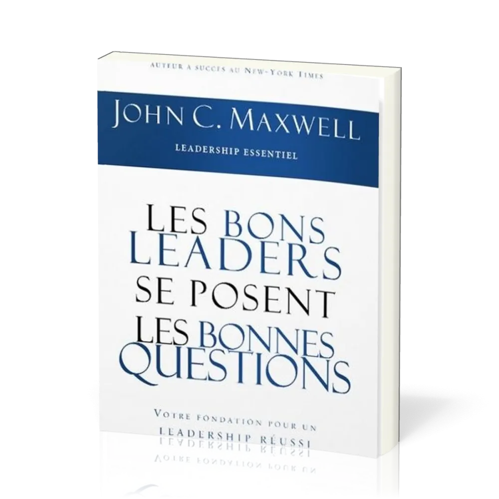 Bons leaders se posent les bonnes questions (Les) - Votre fondation pour un leadership réussi