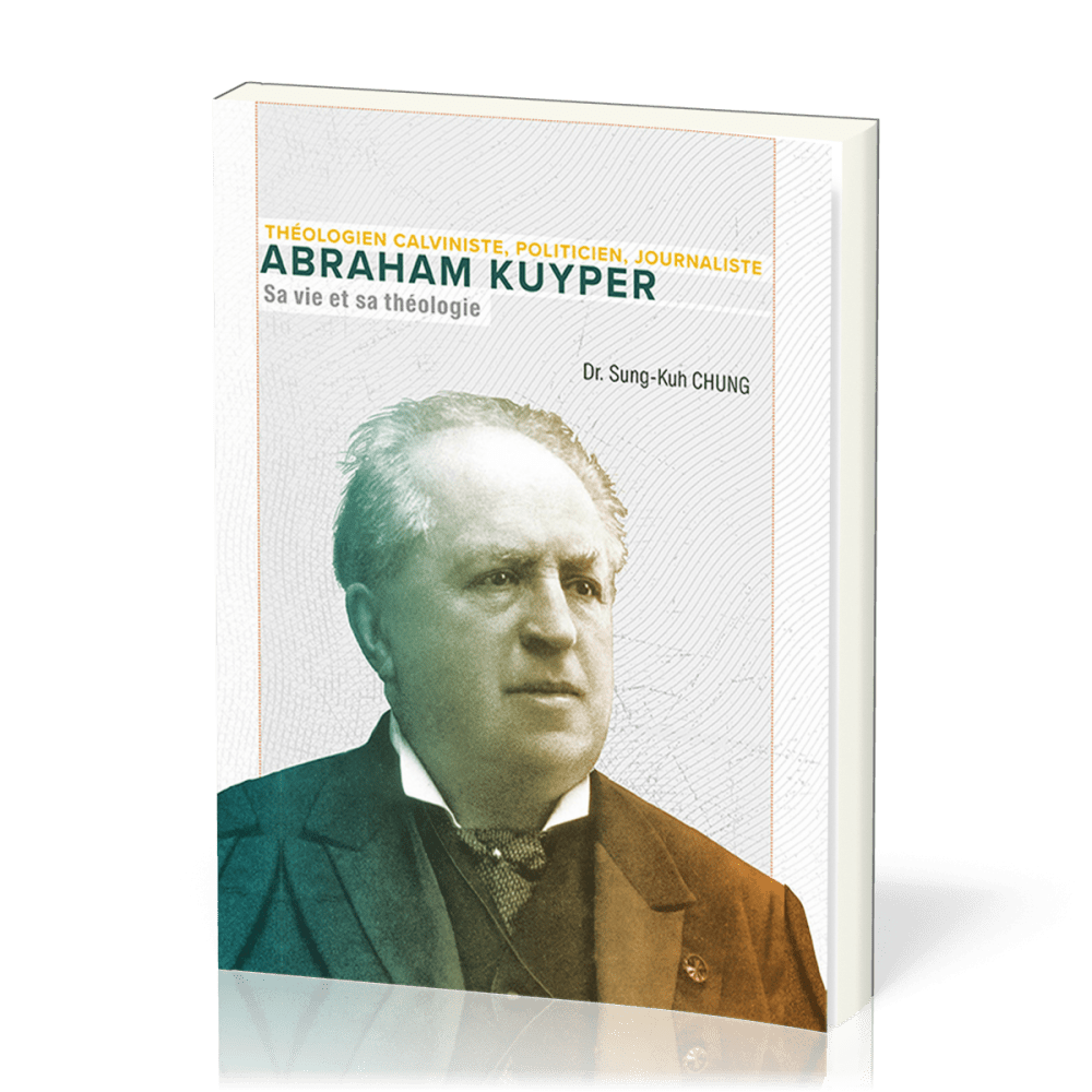 Abraham Kuyper - Sa vie et sa théologie