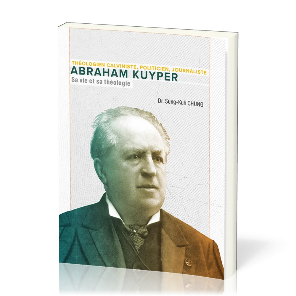 Abraham Kuyper - Sa vie et sa théologie