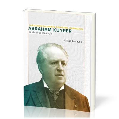 Abraham Kuyper - Sa vie et sa théologie