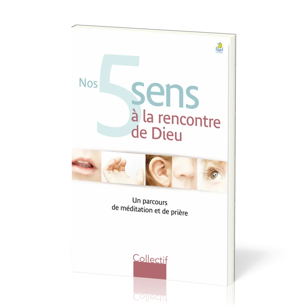 Nos cinq sens à la rencontre de Dieu - Un parcours de méditation et de prières