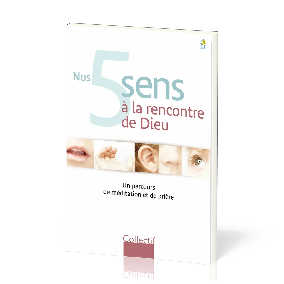 Nos cinq sens à la rencontre de Dieu - Un parcours de méditation et de prières