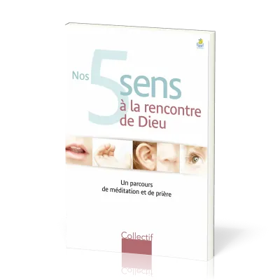 Nos cinq sens à la rencontre de Dieu - Un parcours de méditation et de prières