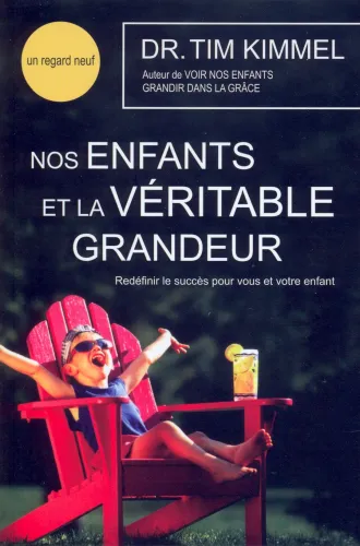 NOS ENFANTS ET LA VERITABLE GRANDEUR - RECHERCHER LE SUCCES POUR VOUS ET VOS ENFANTS