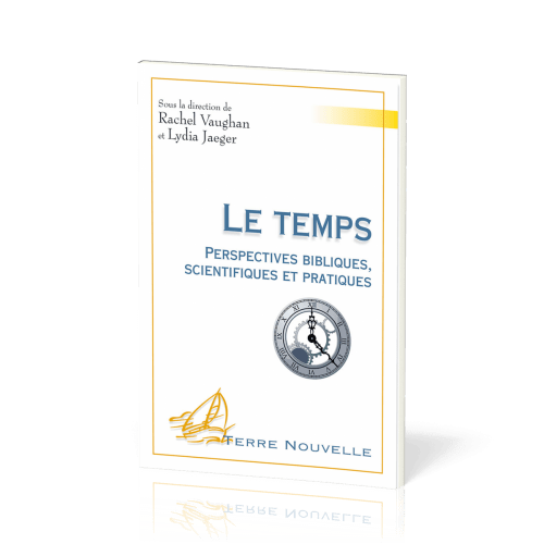 Le Temps - Perspectives bibliques, scientifiques et pratiques