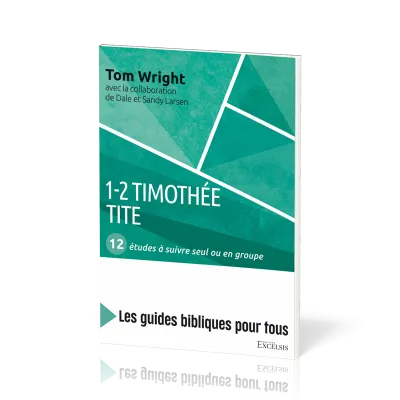 1-2 Timothée, Tite : 12 études à suivre seul ou en groupe